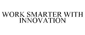 WORK SMARTER WITH INNOVATION