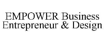 EMPOWER BUSINESS ENTREPRENEUR & DESIGN