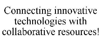 CONNECTING INNOVATIVE TECHNOLOGIES WITH COLLABORATIVE RESOURCES!