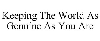 KEEPING THE WORLD AS GENUINE AS YOU ARE