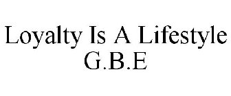 LOYALTY IS A LIFESTYLE G.B.E