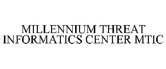 MILLENNIUM THREAT INFORMATICS CENTER MTIC