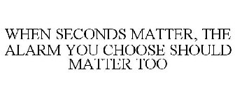 WHEN SECONDS MATTER, THE ALARM YOU CHOOSE SHOULD MATTER TOO