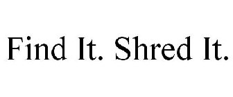 FIND IT. SHRED IT.