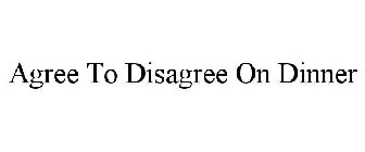 AGREE TO DISAGREE ON DINNER