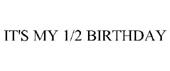 IT'S MY 1/2 BIRTHDAY