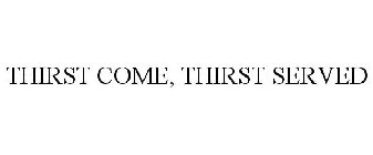 THIRST COME, THIRST SERVED