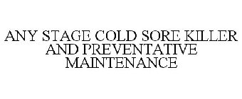 ANY STAGE COLD SORE KILLER AND PREVENTATIVE MAINTENANCE
