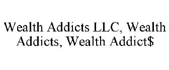 WEALTH ADDICTS LLC, WEALTH ADDICTS, WEALTH ADDICT$