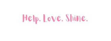 HELP. LOVE. SHINE.