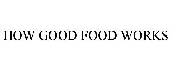 HOW GOOD FOOD WORKS