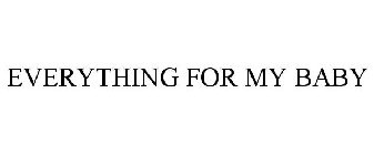 EVERYTHING FOR MY BABY