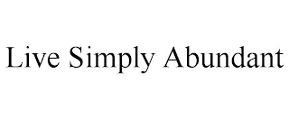 LIVE SIMPLY ABUNDANT