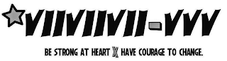 VIIVIIVII - VVV BE STRONG AT HEART X HAVE COURAGE TO CHANGE.