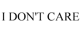 I DON'T CARE