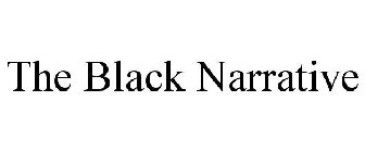 THE BLACK NARRATIVE
