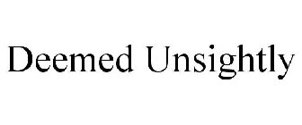 DEEMED UNSIGHTLY