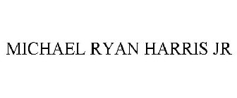 MICHAEL RYAN HARRIS JR