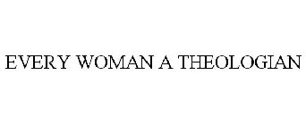 EVERY WOMAN A THEOLOGIAN