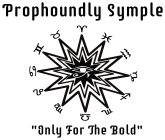 PROPHOUNDLY SYMPLE 