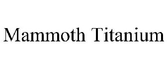 MAMMOTH TITANIUM