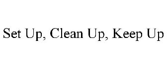 SET UP, CLEAN UP, KEEP UP