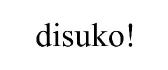 DISUKO!