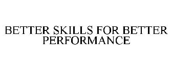 BETTER SKILLS FOR BETTER PERFORMANCE