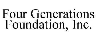 FOUR GENERATIONS FOUNDATION, INC.