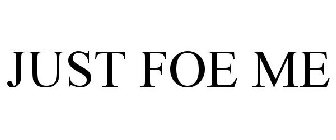 JUST FOE ME