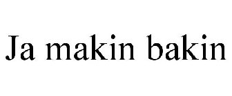 JA MAKIN BAKIN