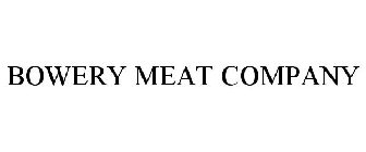 BOWERY MEAT COMPANY