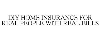 DIY HOME INSURANCE FOR REAL PEOPLE WITH REAL BILLS