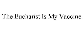 THE EUCHARIST IS MY VACCINE