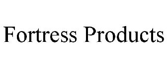 FORTRESS PRODUCTS
