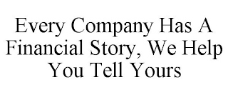 EVERY COMPANY HAS A FINANCIAL STORY, WE HELP YOU TELL YOURS