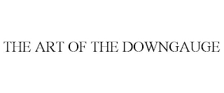 THE ART OF THE DOWNGAUGE