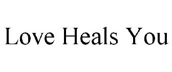 LOVE HEALS YOU