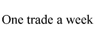 ONE TRADE A WEEK
