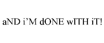 AND I'M DONE WITH IT!