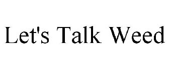 LET'S TALK WEED