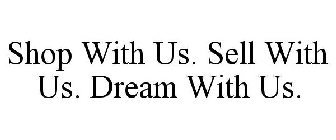 SHOP WITH US. SELL WITH US. DREAM WITH US.