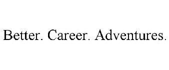 BETTER. CAREER. ADVENTURES.