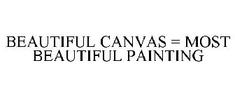 BEAUTIFUL CANVAS = MOST BEAUTIFUL PAINTING