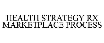 HEALTH STRATEGY RX MARKETPLACE PROCESS