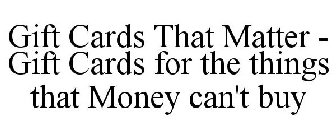 GIFT CARDS THAT MATTER - GIFT CARDS FOR THE THINGS THAT MONEY CAN'T BUY