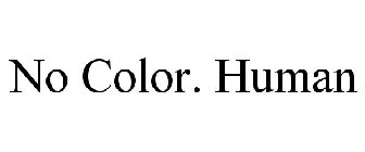 NO COLOR. HUMAN