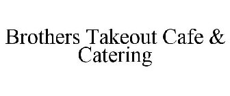 BROTHERS TAKEOUT CAFE & CATERING