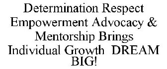 DETERMINATION RESPECT EMPOWERMENT ADVOCACY & MENTORSHIP BRINGS INDIVIDUAL GROWTH DREAM BIG