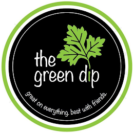 THE GREEN DIP GREAT ON EVERYTHING. BEST WITH FRIENDS.